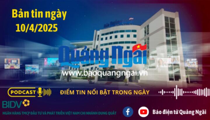 [Podcast]. Bản tin ngày 10/4/2025